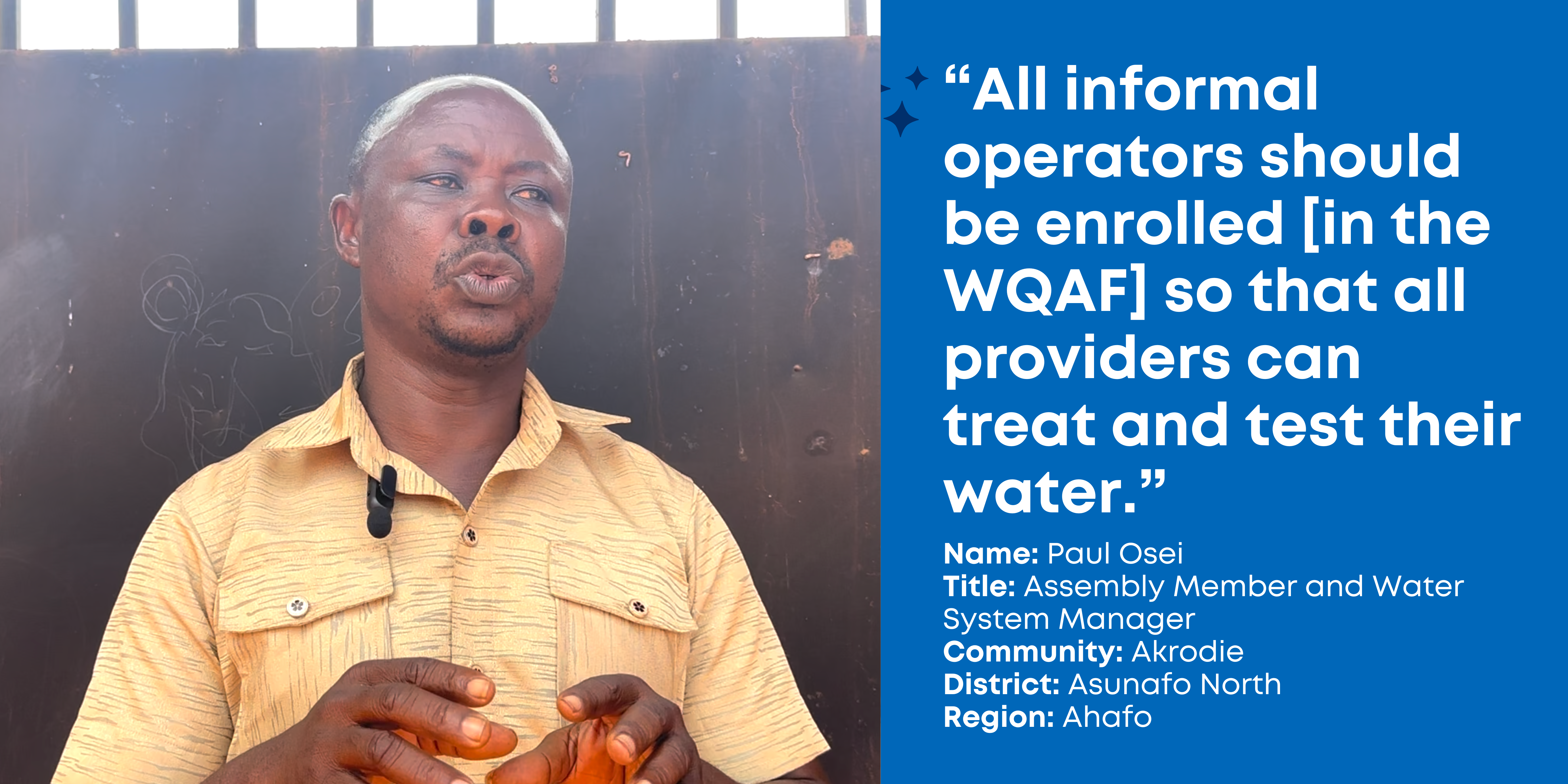 Assembly member and water system manager, Paul Osei wears a yellow collared short-sleeved shirt and gestures with his hands: "All informal operators should be enrolled [in the WQAF] so that all providers can treat and test their water." Asunafo North, Ahafo