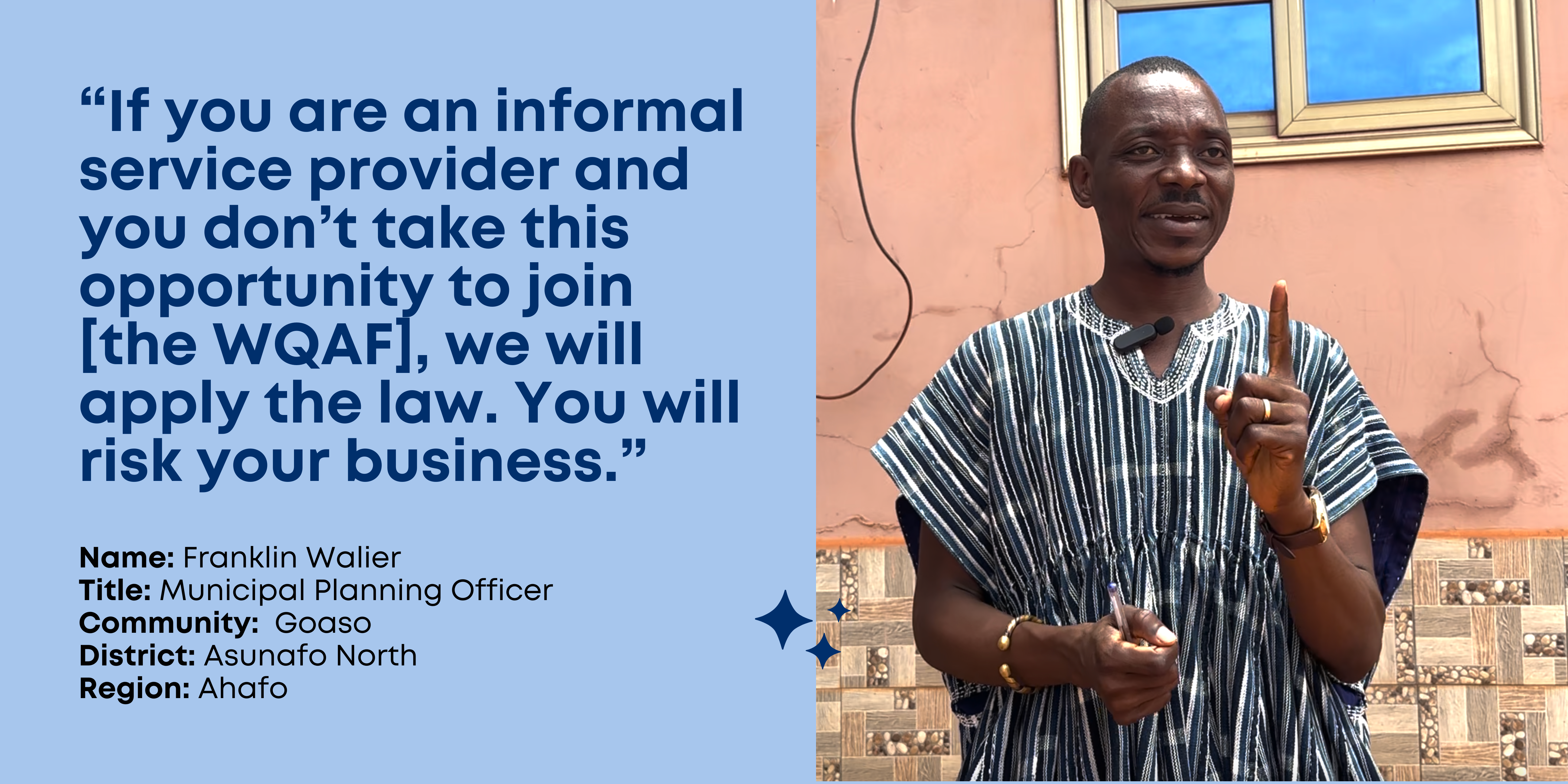  Municipal Planning Officer, Franklin Walier, wears a traditional top with blue and white stripes and gestures with one index finger while speaking: "If you are an informal service provider and you don't take this opportunity to join [the WQAF], we will apply the law. You will risk your business." Asunafo North, Ahafo, Ghana